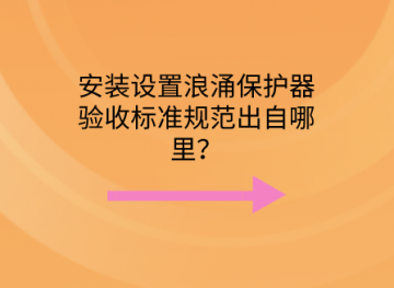 安裝設(shè)置浪涌保護(hù)器驗收標(biāo)準(zhǔn)規(guī)范出自哪里？