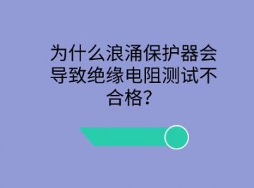 為什么浪涌保護(hù)器會導(dǎo)致絕緣電阻測試不合格？