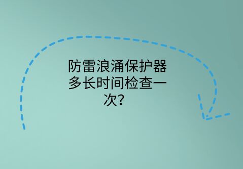 防雷浪涌保護器多長時間檢查一次？